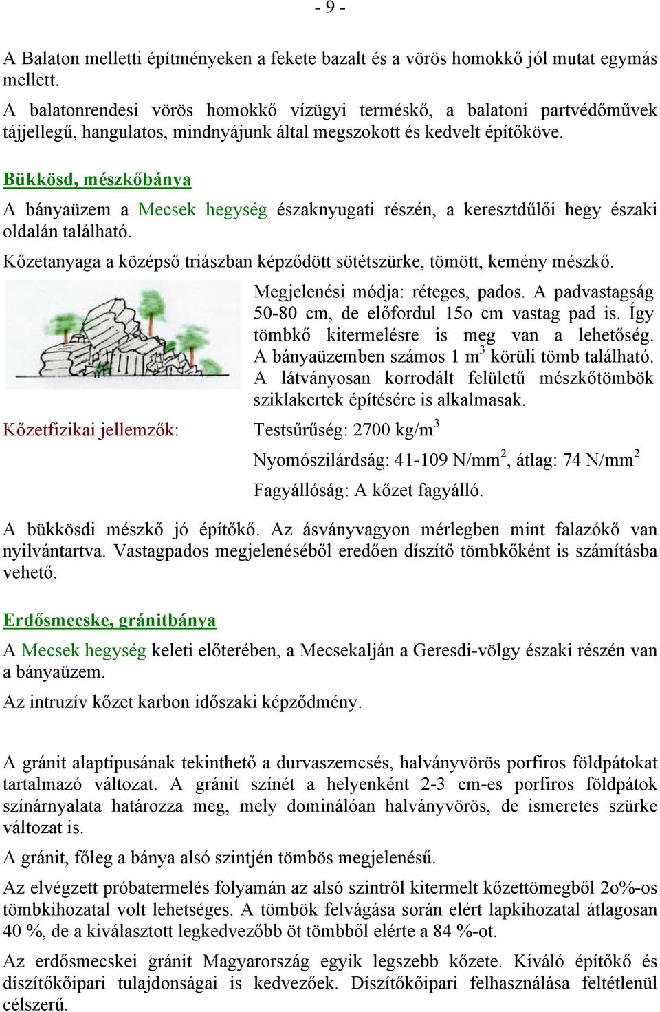 Bükkösd, mészkőbánya A bányaüzem a Mecsek hegység északnyugati részén, a keresztdűlői hegy északi oldalán található. Kőzetanyaga a középső triászban képződött sötétszürke, tömött, kemény mészkő.