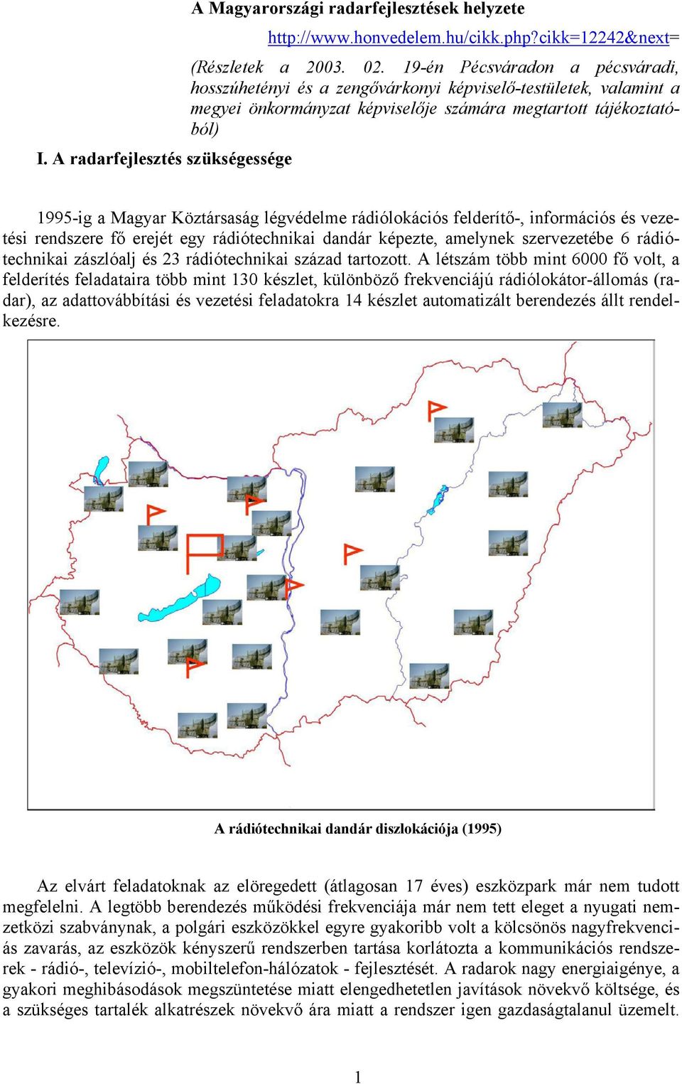 A radarfejlesztés szükségessége 1995-ig a Magyar Köztársaság légvédelme rádiólokációs felderítő-, információs és vezetési rendszere fő erejét egy rádiótechnikai dandár képezte, amelynek szervezetébe