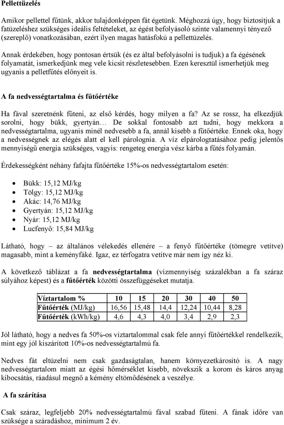 Annak érdekében, hogy pontosan értsük (és ez által befolyásolni is tudjuk) a fa égésének folyamatát, ismerkedjünk meg vele kicsit részletesebben.