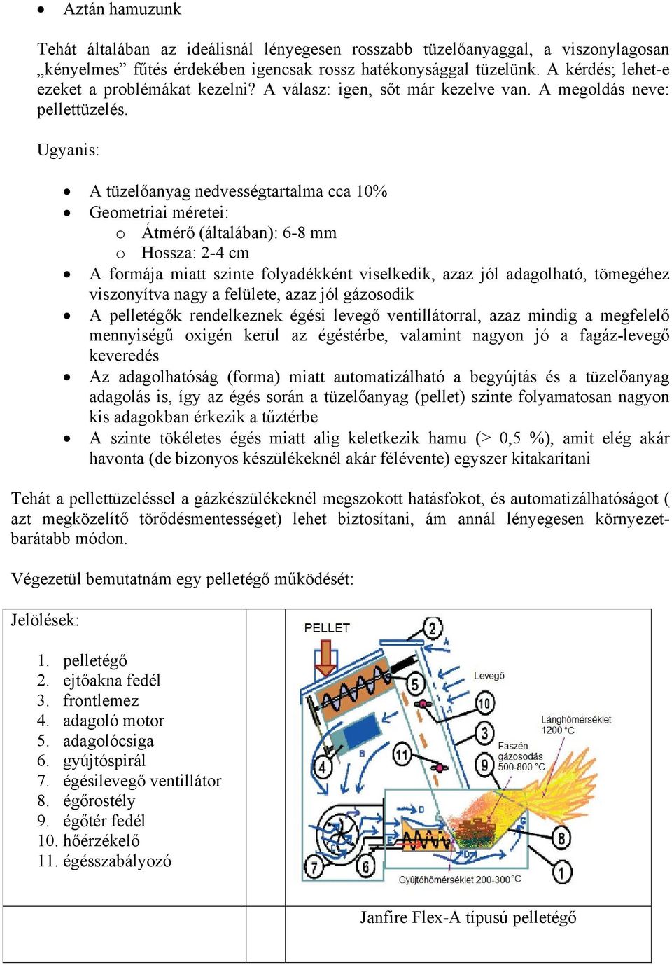 Ugyanis: A tüzelőanyag nedvességtartalma cca 10% Geometriai méretei: o Átmérő (általában): 6-8 mm o Hossza: 2-4 cm A formája miatt szinte folyadékként viselkedik, azaz jól adagolható, tömegéhez