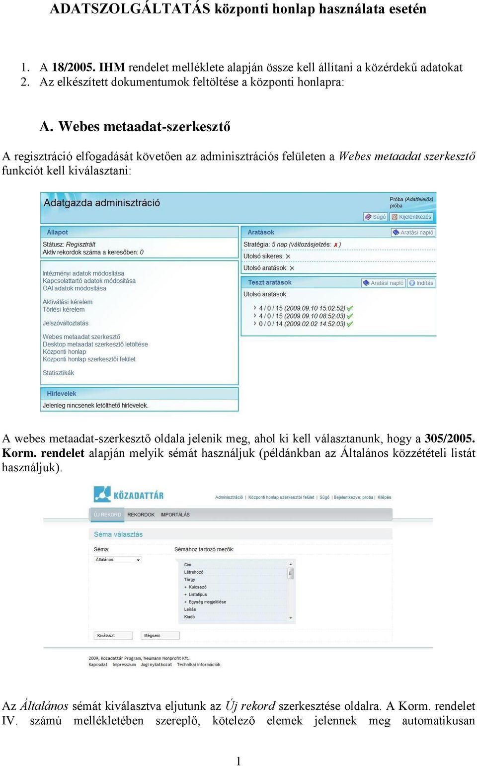 Webes metaadat-szerkesztő A regisztráció elfogadását követően az adminisztrációs felületen a Webes metaadat szerkesztő funkciót kell kiválasztani: A webes metaadat-szerkesztő