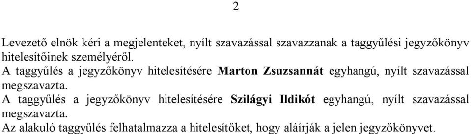 A taggyűlés a jegyzőkönyv hitelesítésére Marton Zsuzsannát egyhangú, nyílt szavazással megszavazta.