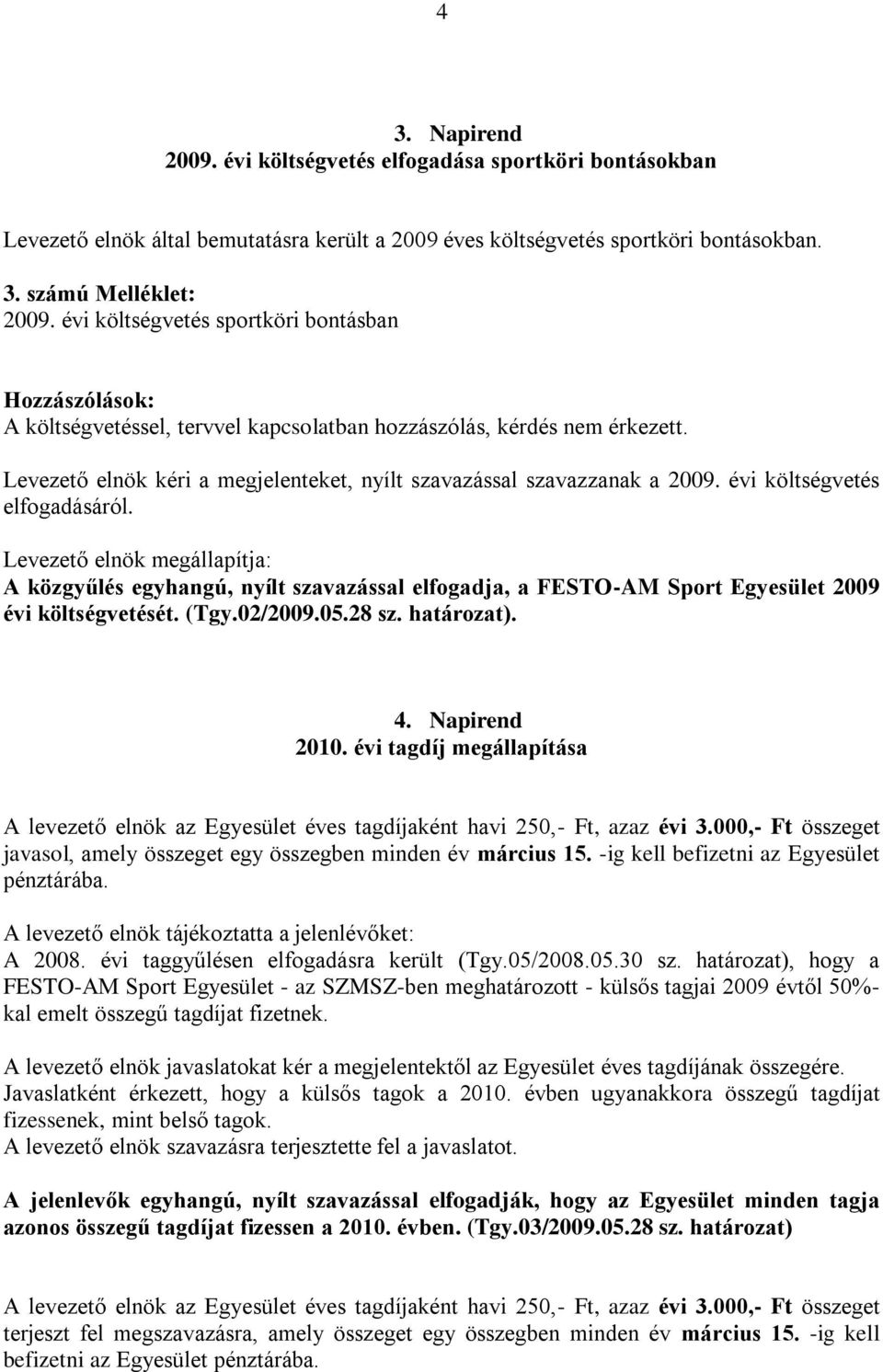 évi költségvetés elfogadásáról. A közgyűlés egyhangú, nyílt szavazással elfogadja, a FESTO-AM Sport Egyesület 2009 évi költségvetését. (Tgy.02/2009.05.28 sz. határozat). 4. Napirend 2010.