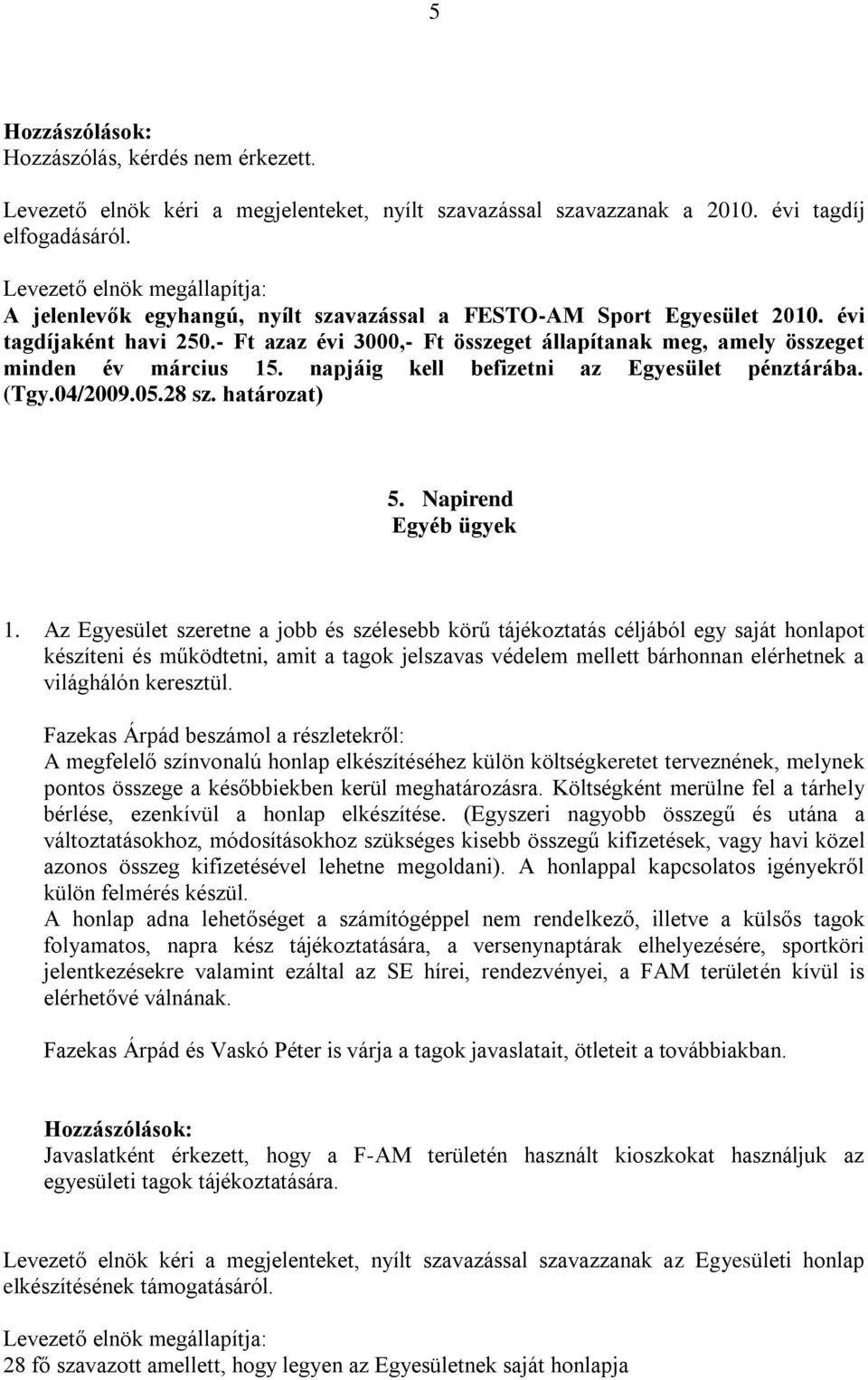 napjáig kell befizetni az Egyesület pénztárába. (Tgy.04/2009.05.28 sz. határozat) 5. Napirend Egyéb ügyek 1.