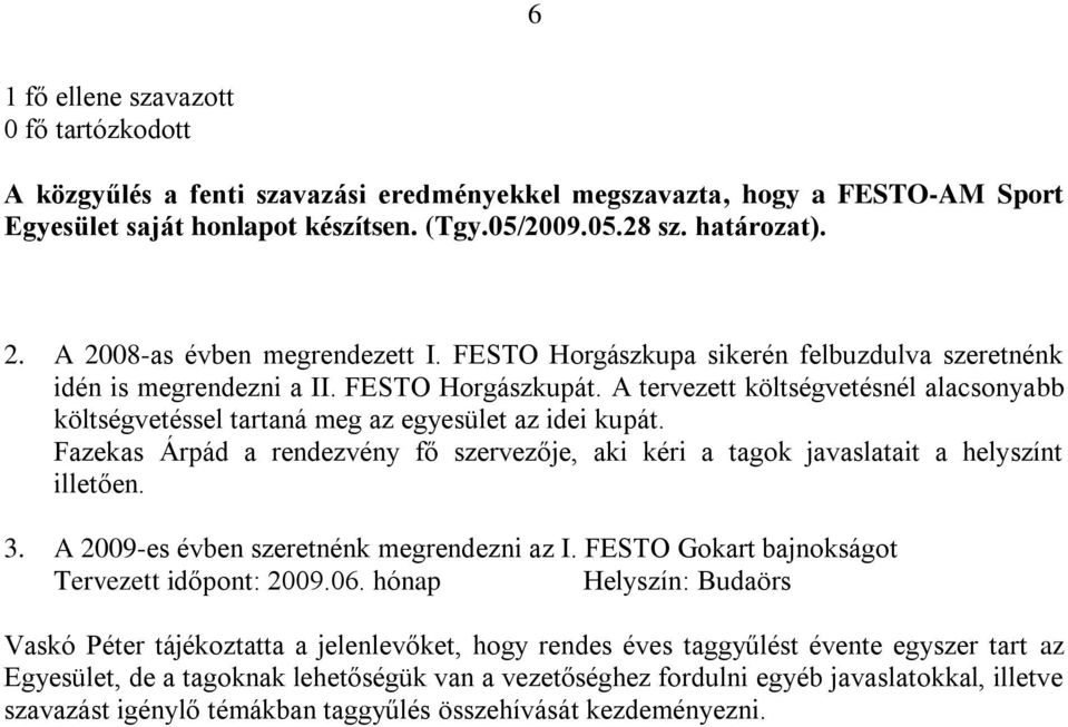 A tervezett költségvetésnél alacsonyabb költségvetéssel tartaná meg az egyesület az idei kupát. Fazekas Árpád a rendezvény fő szervezője, aki kéri a tagok javaslatait a helyszínt illetően. 3.