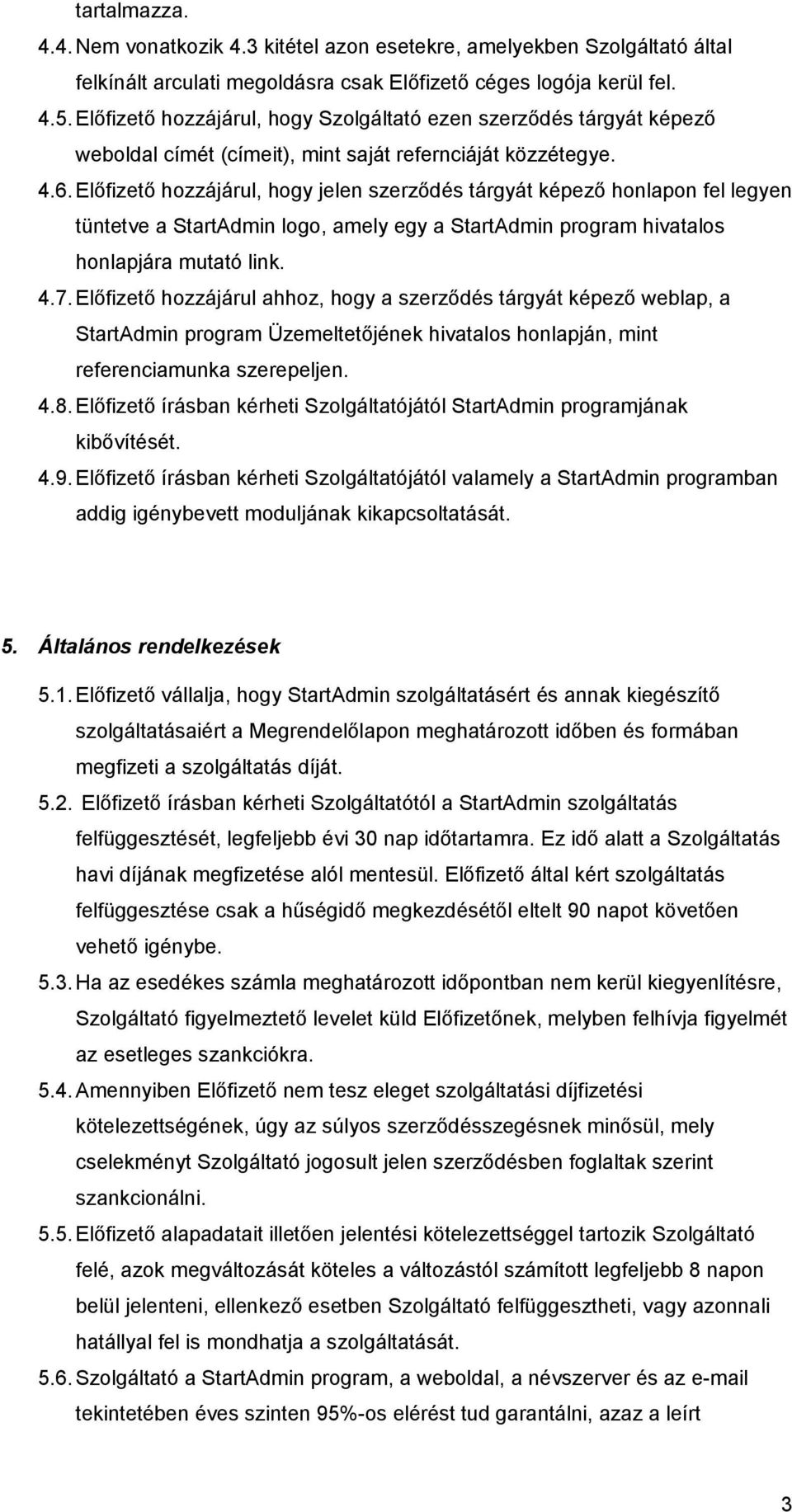 Előfizető hozzájárul, hogy jelen szerződés tárgyát képező honlapon fel legyen tüntetve a StartAdmin logo, amely egy a StartAdmin program hivatalos honlapjára mutató link. 4.7.