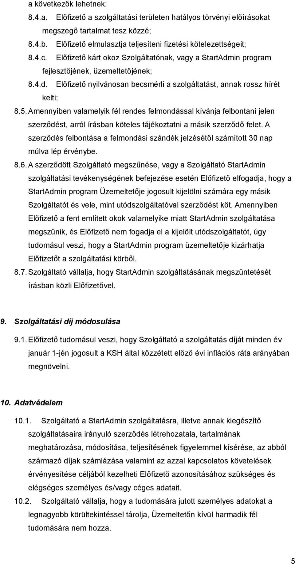 Amennyiben valamelyik fél rendes felmondással kívánja felbontani jelen szerződést, arról írásban köteles tájékoztatni a másik szerződő felet.