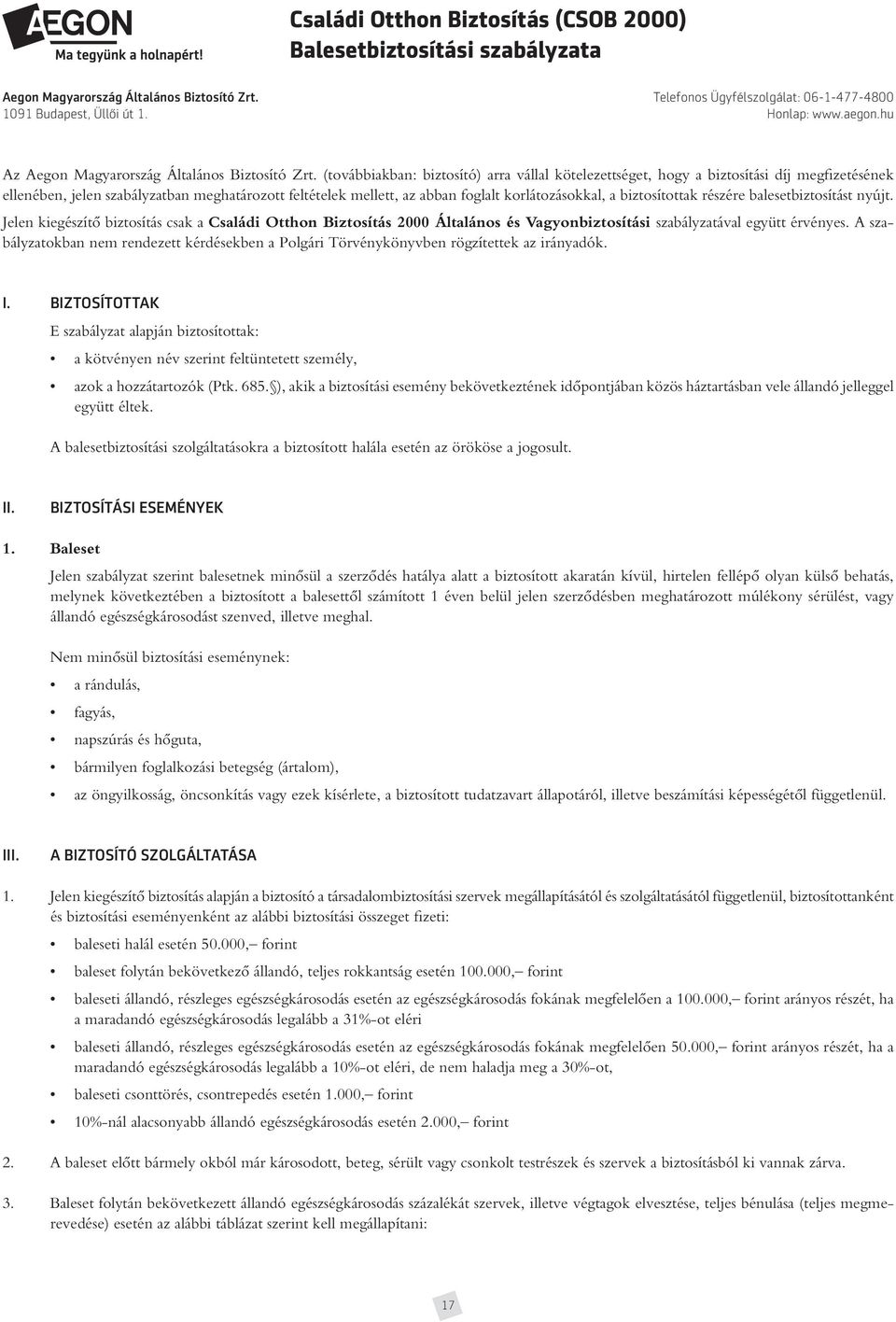 (továbbiakban: biztosító) arra vállal kötelezettséget, hogy a biztosítási díj megfizetésének ellenében, jelen szabályzatban meghatározott feltételek mellett, az abban foglalt korlátozásokkal, a