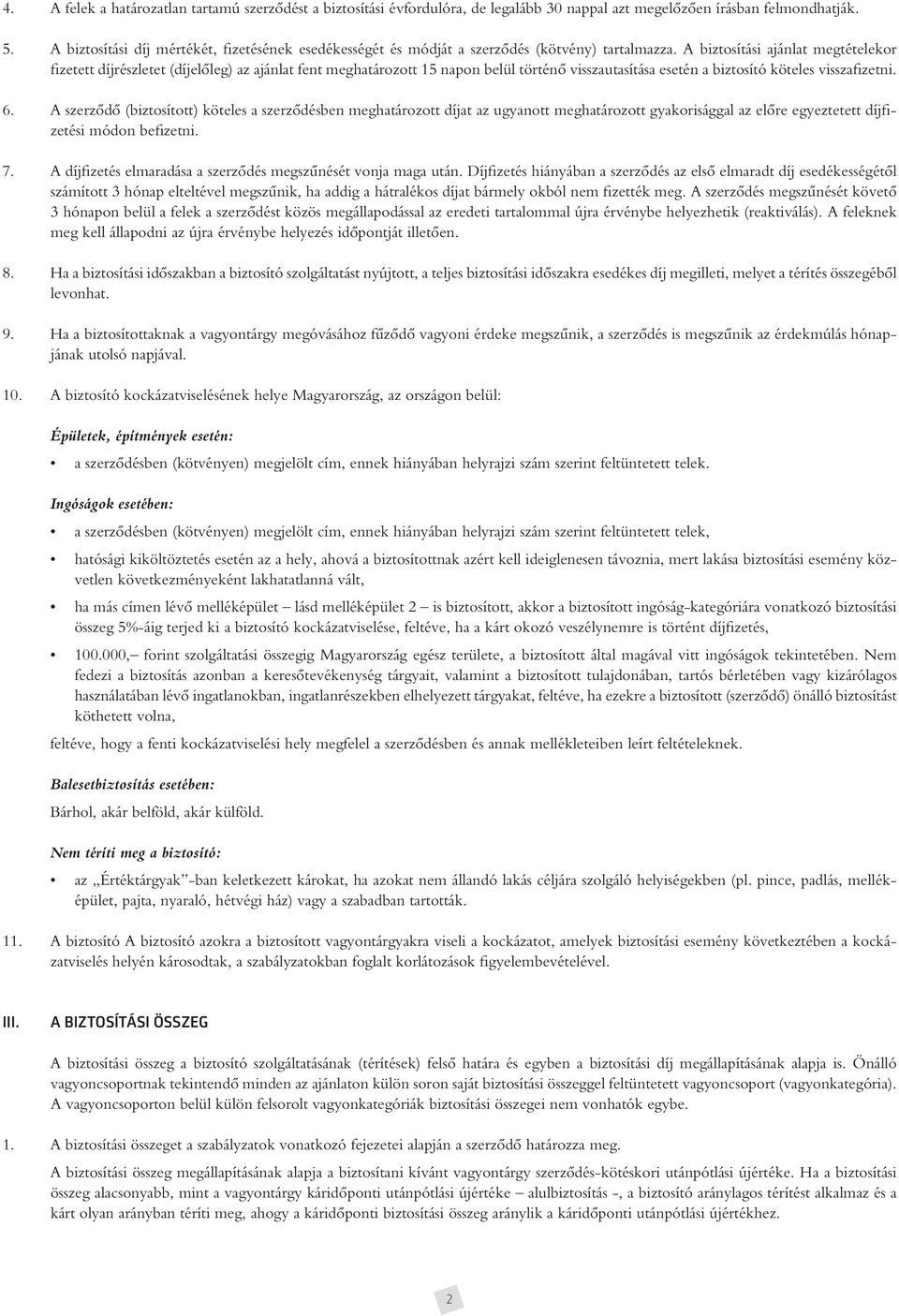 A biztosítási ajánlat megtételekor fizetett díjrészletet (díjelôleg) az ajánlat fent meghatározott 15 napon belül történô visszautasítása esetén a biztosító köteles visszafizetni. 6.