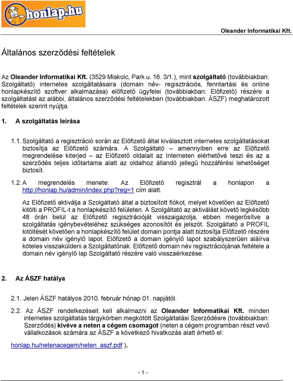 Előfizető) részére a szolgáltatást az alábbi, általános szerződési feltételekben (továbbiakban: ÁSZF) meghatározott feltételek szerint nyújtja. 1.