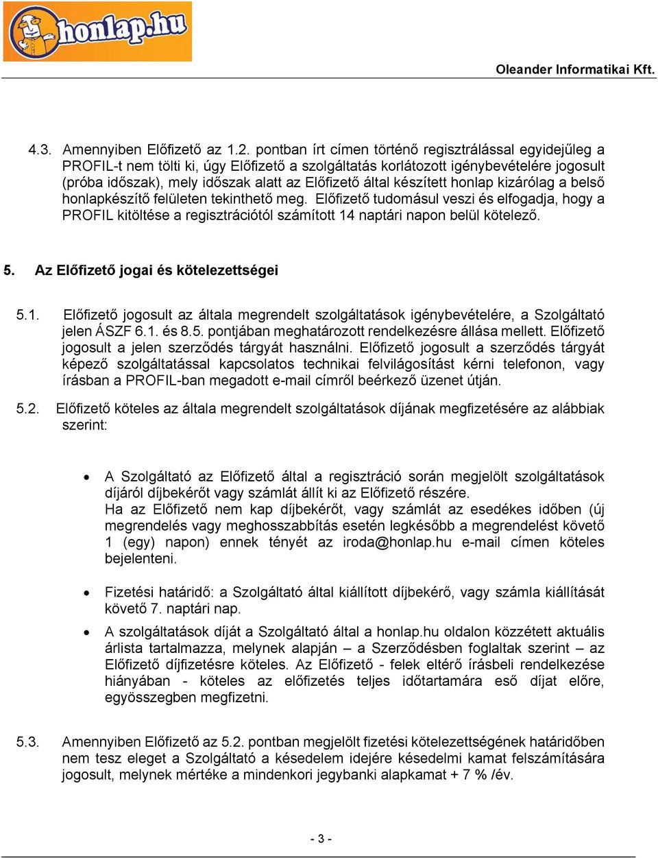 készített honlap kizárólag a belső honlapkészítő felületen tekinthető meg. Előfizető tudomásul veszi és elfogadja, hogy a PROFIL kitöltése a regisztrációtól számított 14 naptári napon belül kötelező.