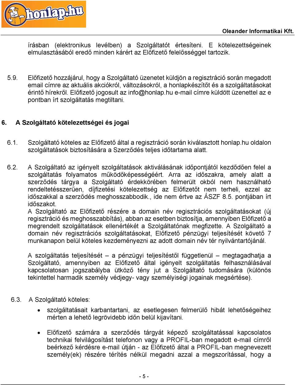 Előfizető jogosult az info@honlap.hu e-mail címre küldött üzenettel az e pontban írt szolgáltatás megtiltani. 6. A Szolgáltató kötelezettségei és jogai 6.1.