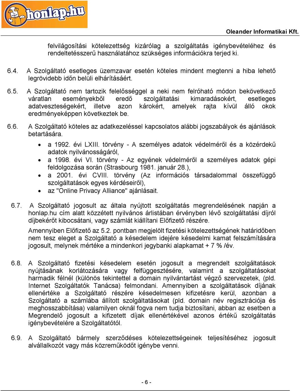 A Szolgáltató nem tartozik felelősséggel a neki nem felróható módon bekövetkező váratlan eseményekből eredő szolgáltatási kimaradásokért, esetleges adatveszteségekért, illetve azon károkért, amelyek