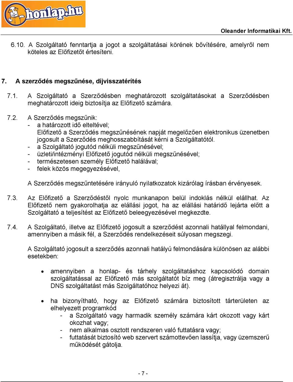 - a Szolgáltató jogutód nélküli megszűnésével; - üzleti/intézményi Előfizető jogutód nélküli megszűnésével; - természetesen személy Előfizető halálával; - felek közös megegyezésével, A Szerződés