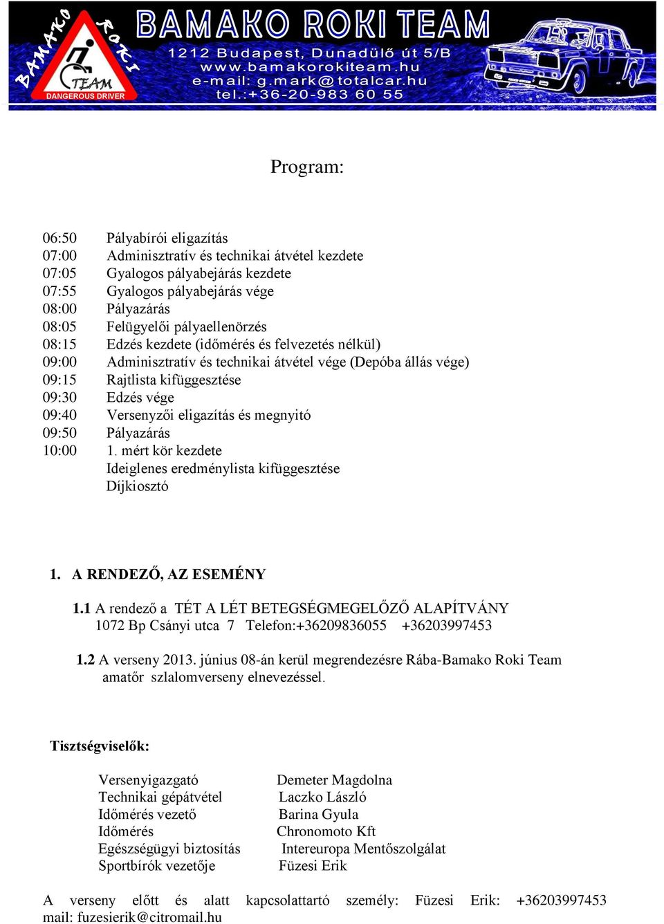 eligazítás és megnyitó 09:50 Pályazárás 10:00 1. mért kör kezdete Ideiglenes eredménylista kifüggesztése Díjkiosztó 1. A RENDEZŐ, AZ ESEMÉNY 1.