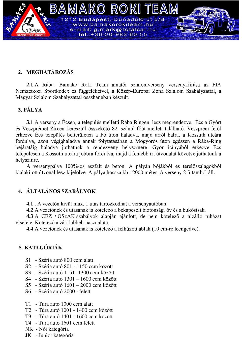 készült. 3. PÁLYA 3.1 A verseny a Écsen, a település melletti Rába Ringen lesz megrendezve. Écs a Győrt és Veszprémet Zircen keresztül összekötő 82. számú főút mellett található.