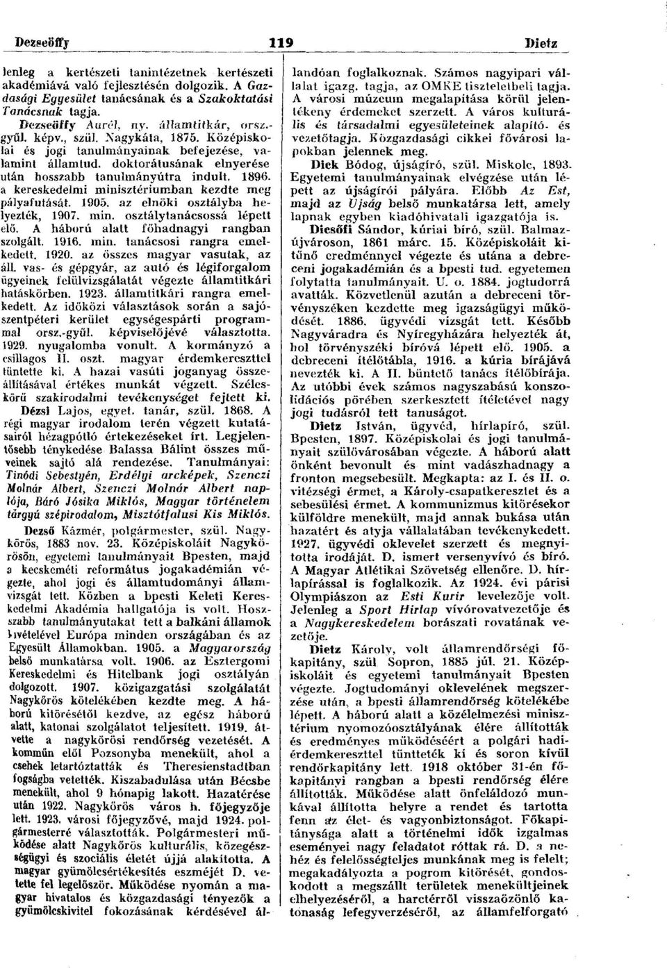 a kereskedelmi minisztériumban kezdte meg pályafutását. 1905. az elnöki osztályba helyezték, 1907. min. osztálytanácsossá lépett elő. A háború alatt főhadnagyi rangban szolgált. 1916. min. tanácsosi rangra emelkedett.
