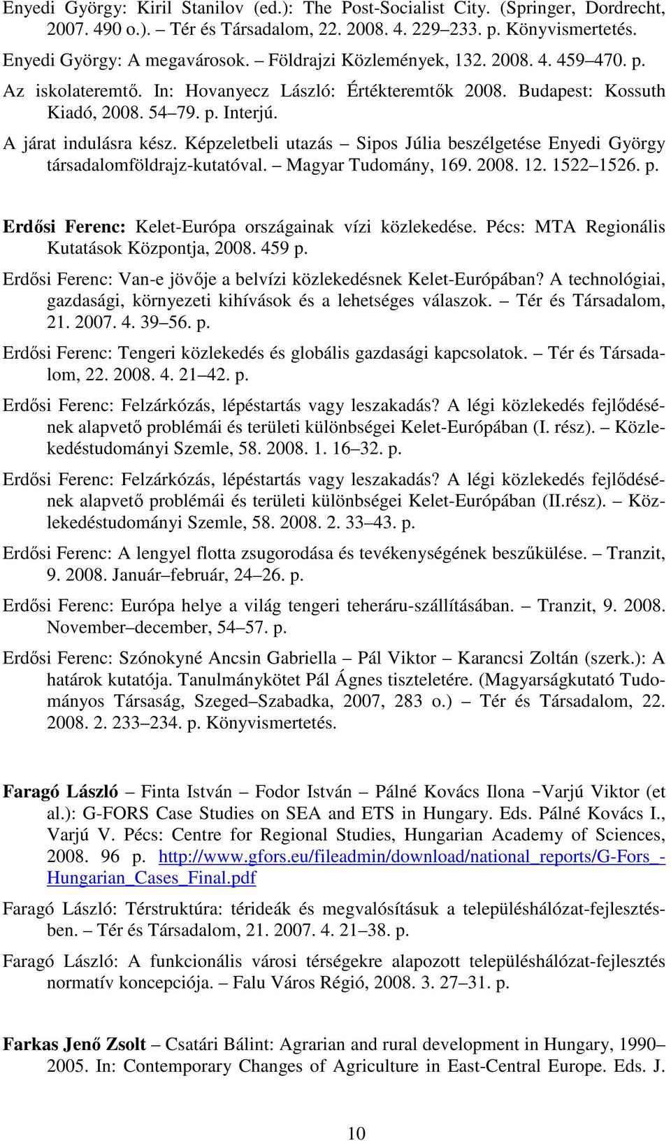 Képzeletbeli utazás Sipos Júlia beszélgetése Enyedi György társadalomföldrajz-kutatóval. Magyar Tudomány, 169. 2008. 12. 1522 1526. p. Erdısi Ferenc: Kelet-Európa országainak vízi közlekedése.