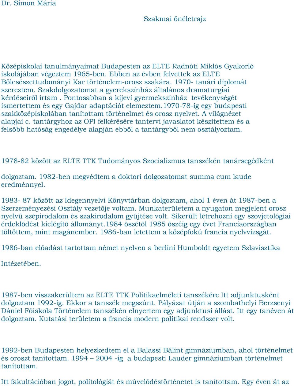 Pontosabban a kijevi gyermekszinház tevékenységét ismertettem és egy Gajdar adaptációt elemeztem.1970-78-ig egy budapesti szakközépiskolában tanítottam történelmet és orosz nyelvet.