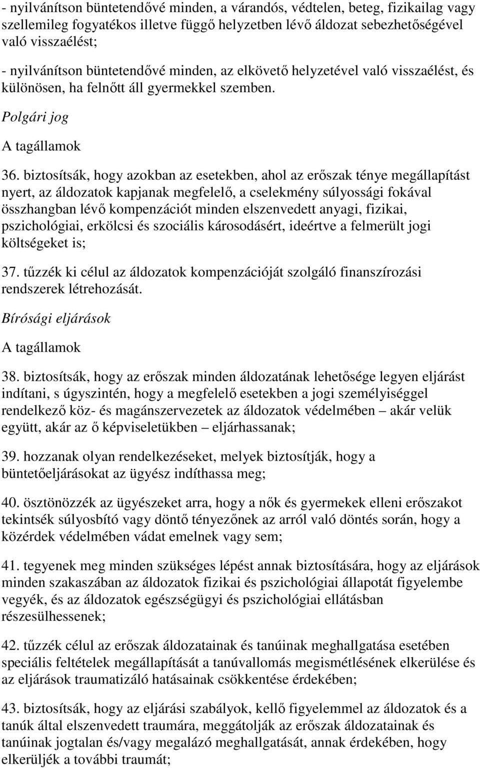 biztosítsák, hogy azokban az esetekben, ahol az erőszak ténye megállapítást nyert, az áldozatok kapjanak megfelelő, a cselekmény súlyossági fokával összhangban lévő kompenzációt minden elszenvedett