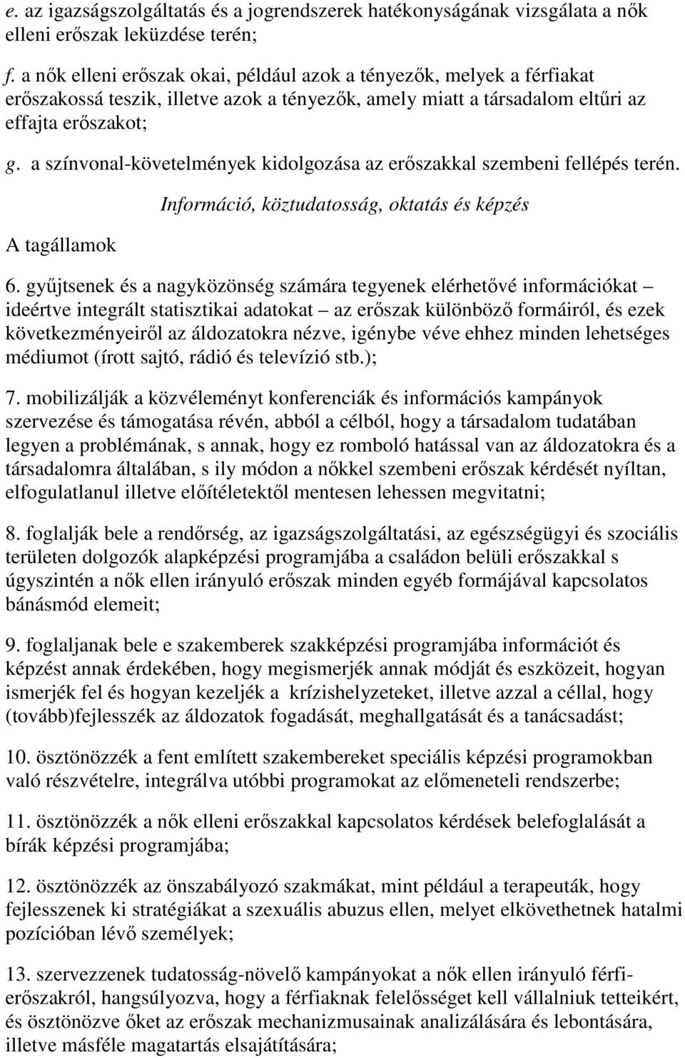 a színvonal-követelmények kidolgozása az erőszakkal szembeni fellépés terén. Információ, köztudatosság, oktatás és képzés 6.