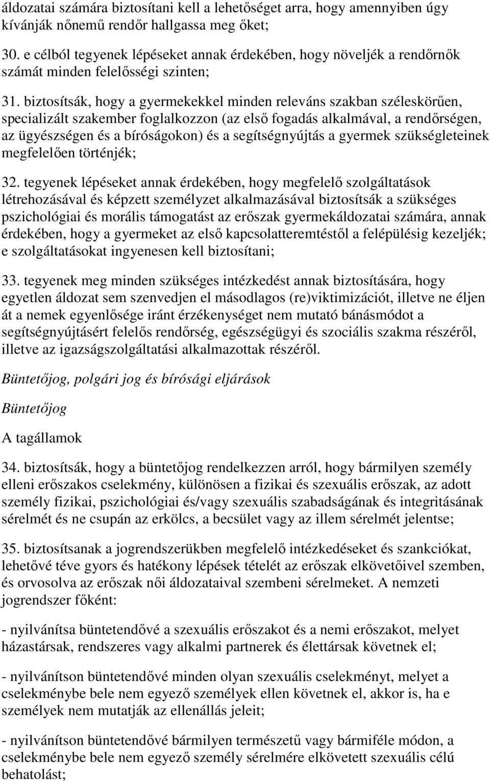 biztosítsák, hogy a gyermekekkel minden releváns szakban széleskörűen, specializált szakember foglalkozzon (az első fogadás alkalmával, a rendőrségen, az ügyészségen és a bíróságokon) és a