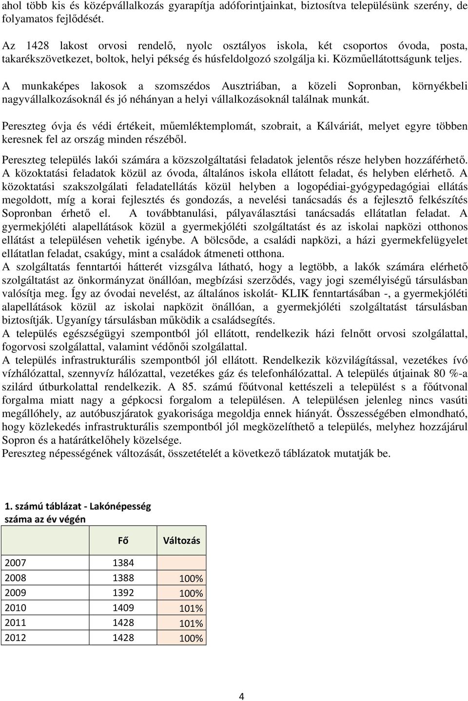 A munkaképes lakosok a szomszédos Ausztriában, a közeli Sopronban, környékbeli nagyvállalkozásoknál és jó néhányan a helyi vállalkozásoknál találnak munkát.