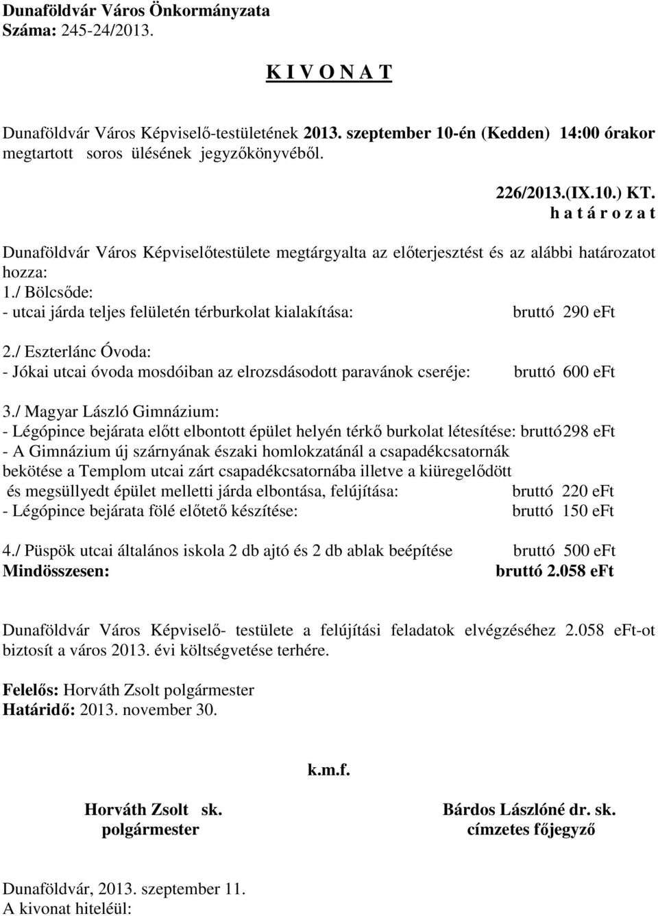 / Magyar László Gimnázium: - Légópince bejárata előtt elbontott épület helyén térkő burkolat létesítése: bruttó 298 eft - A Gimnázium új szárnyának északi homlokzatánál a csapadékcsatornák bekötése a