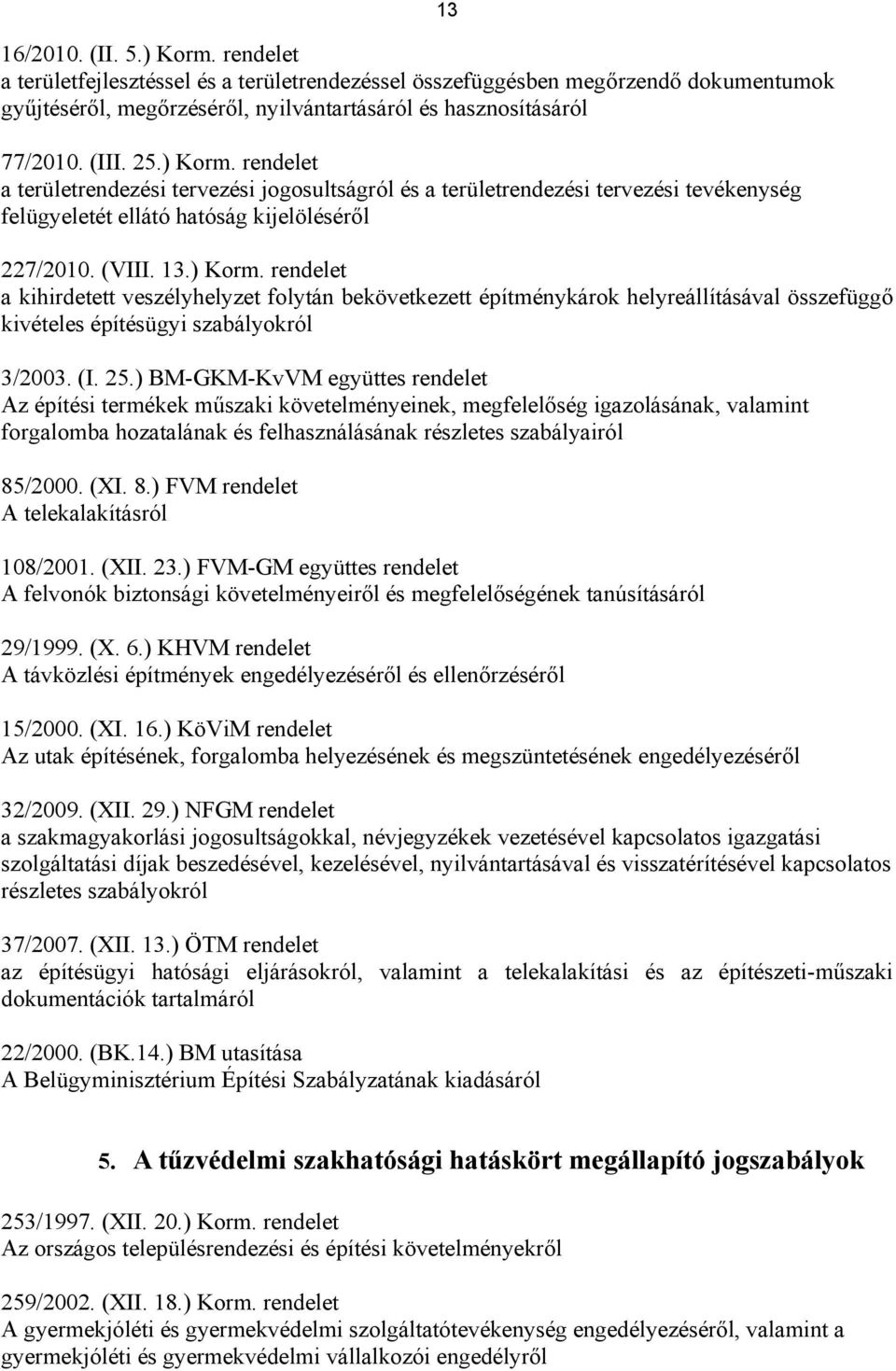 (I. 25.) BM-GKM-KvVM együttes rendelet Az építési termékek műszaki követelményeinek, megfelelőség igazolásának, valamint forgalomba hozatalának és felhasználásának részletes szabályairól 85/2000. (XI.