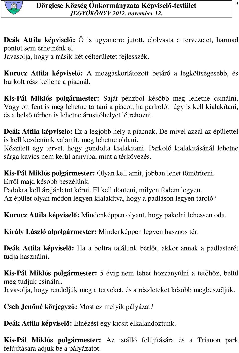 Vagy ott fent is meg lehetne tartani a piacot, ha parkolót úgy is kell kialakítani, és a belsı térben is lehetne árusítóhelyet létrehozni. Deák Attila képviselı: Ez a legjobb hely a piacnak.
