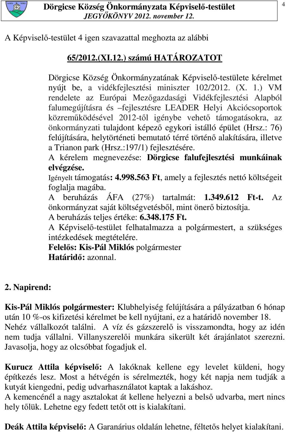 ) VM rendelete az Európai Mezıgazdasági Vidékfejlesztési Alapból falumegújításra és fejlesztésre LEADER Helyi Akciócsoportok közremőködésével 2012-tıl igénybe vehetı támogatásokra, az önkormányzati