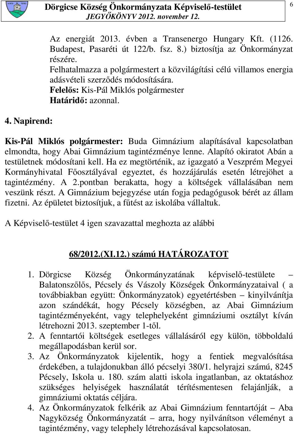 Kis-Pál Miklós polgármester: Buda Gimnázium alapításával kapcsolatban elmondta, hogy Abai Gimnázium tagintézménye lenne. Alapító okiratot Abán a testületnek módosítani kell.