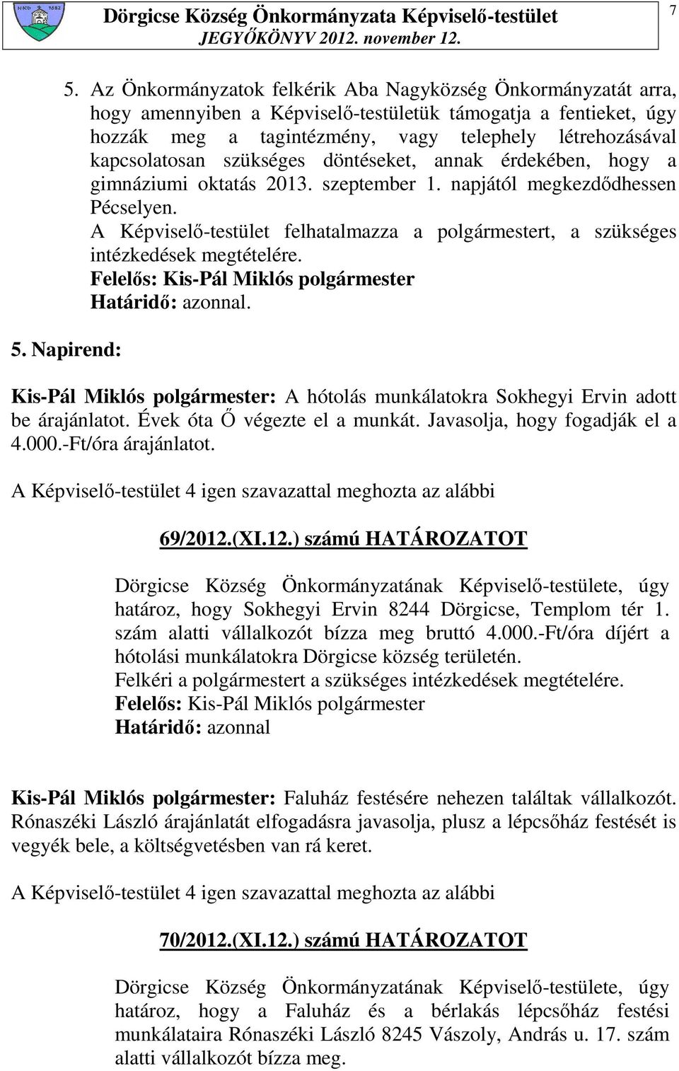 A Képviselı-testület felhatalmazza a polgármestert, a szükséges intézkedések megtételére. Határidı: azonnal. 5.
