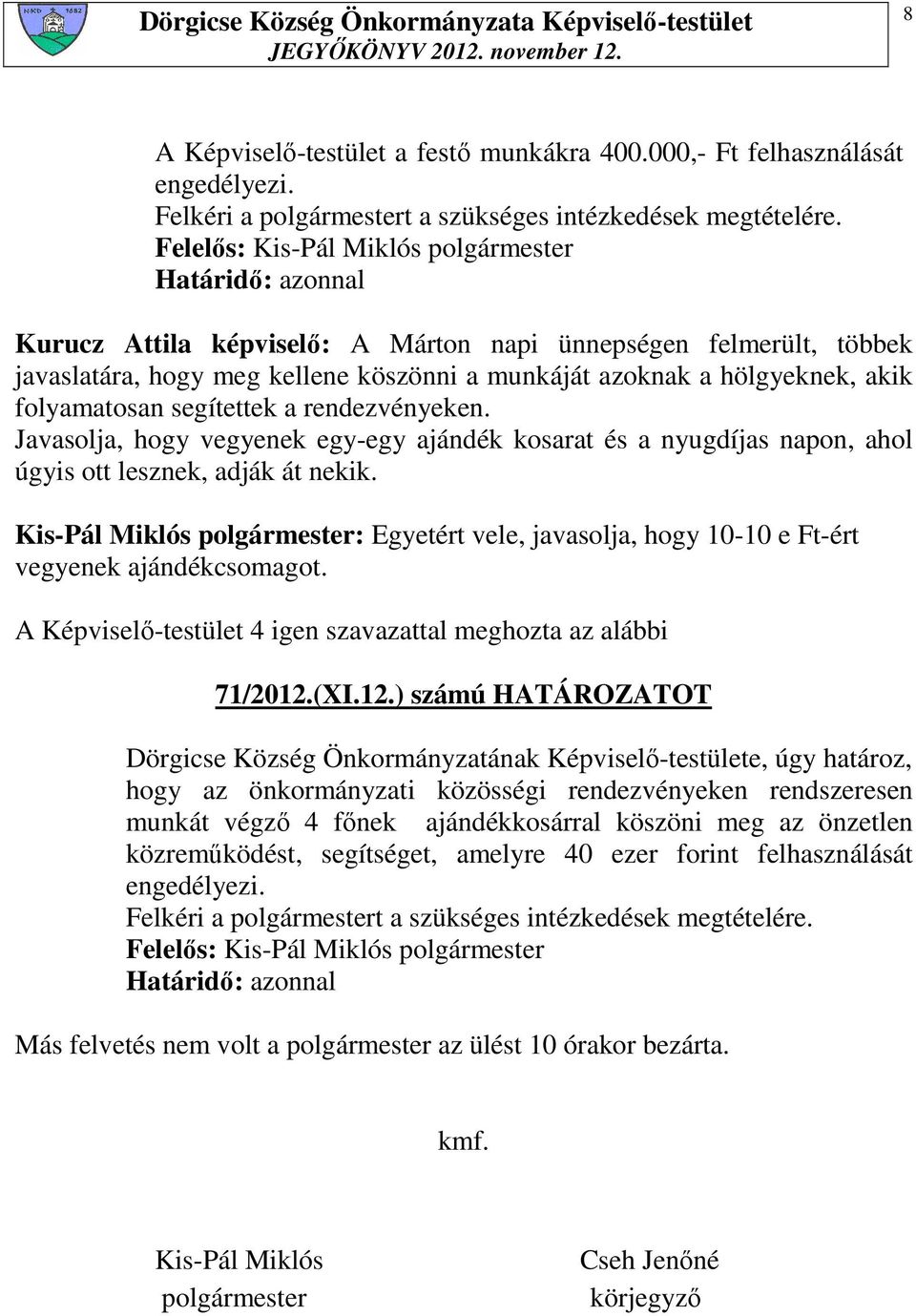 rendezvényeken. Javasolja, hogy vegyenek egy-egy ajándék kosarat és a nyugdíjas napon, ahol úgyis ott lesznek, adják át nekik.