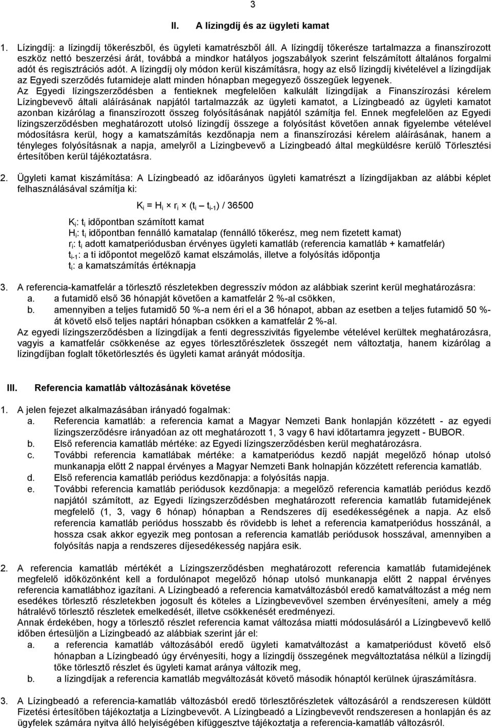 A lízingdíj oly módon kerül kiszámításra, hogy az első lízingdíj kivételével a lízingdíjak az Egyedi szerződés futamideje alatt minden hónapban megegyező összegűek legyenek.