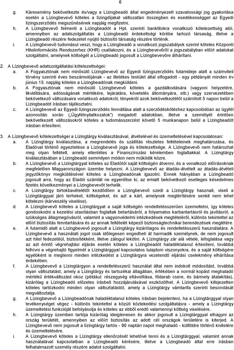 szerinti banktitokra vonatkozó kötelezettség alól, amennyiben az adatszolgáltatás a Lízingbeadó érdekeltségi körébe tartozó társaság, illetve a Lízingbeadó részére fedezetet nyújtó biztosító társaság