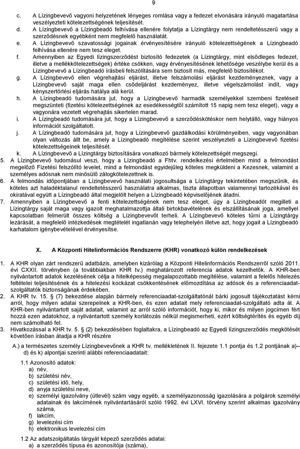 f. Amennyiben az Egyedi lízingszerződést biztosító fedezetek (a Lízingtárgy, mint elsődleges fedezet, illetve a mellékkötelezettségek) értéke csökken, vagy érvényesítésének lehetősége veszélybe kerül