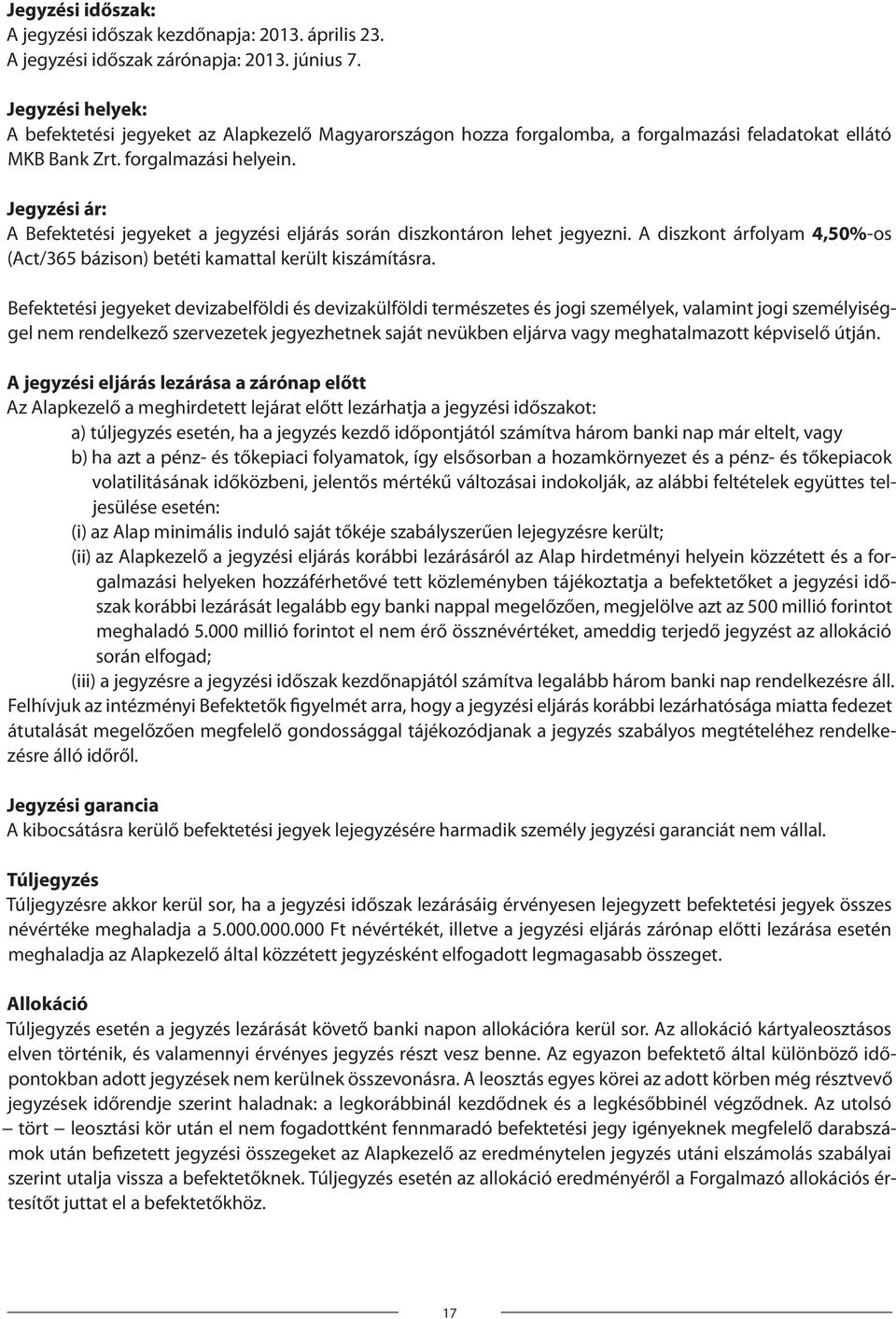 Jegyzési ár: A Befektetési jegyeket a jegyzési eljárás során diszkontáron lehet jegyezni. A diszkont árfolyam 4,50%-os (Act/365 bázison) betéti kamattal került kiszámításra.