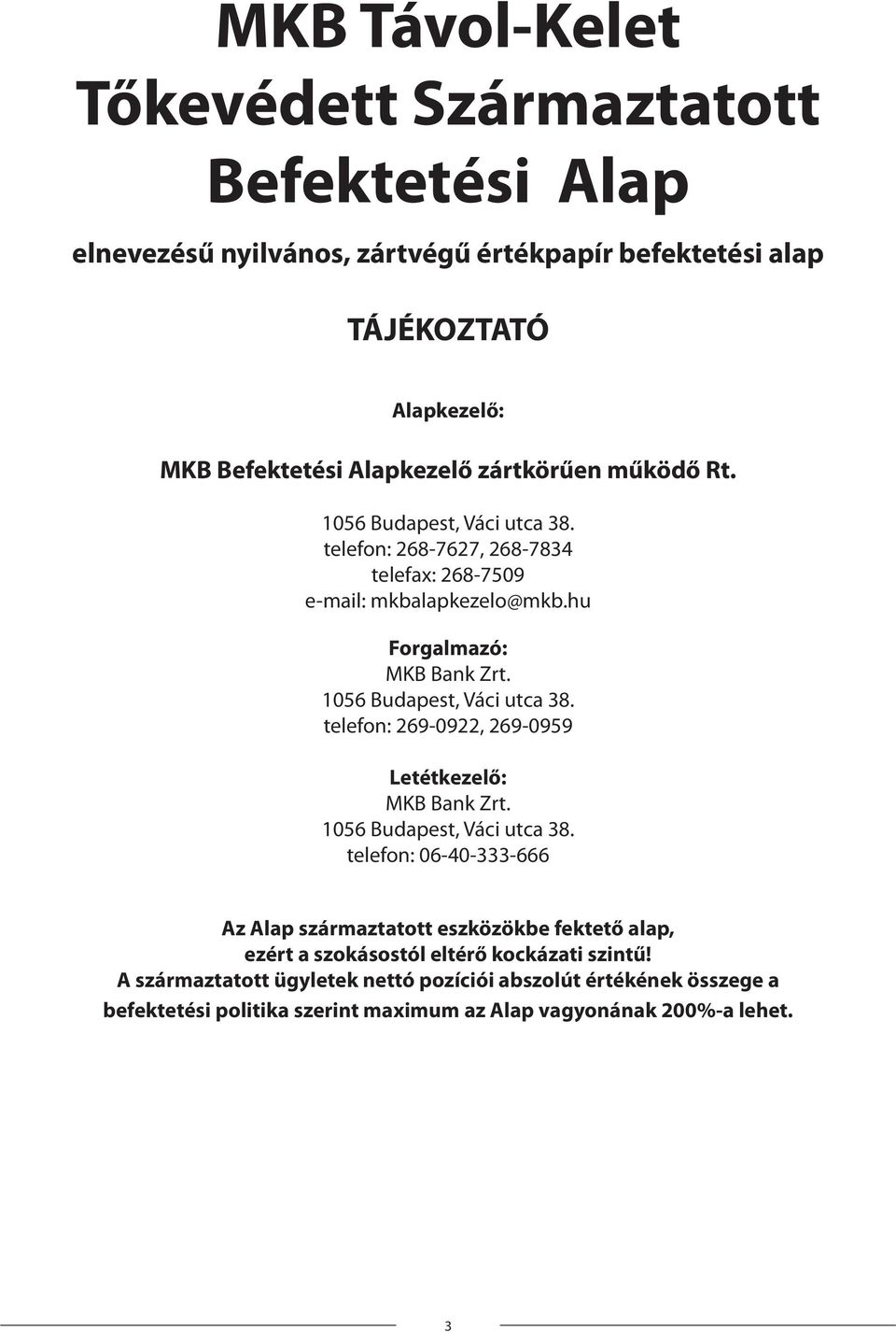 1056 Budapest, Váci utca 38. telefon: 269-0922, 269-0959 Letétkezelő: MKB Bank Zrt. 1056 Budapest, Váci utca 38.