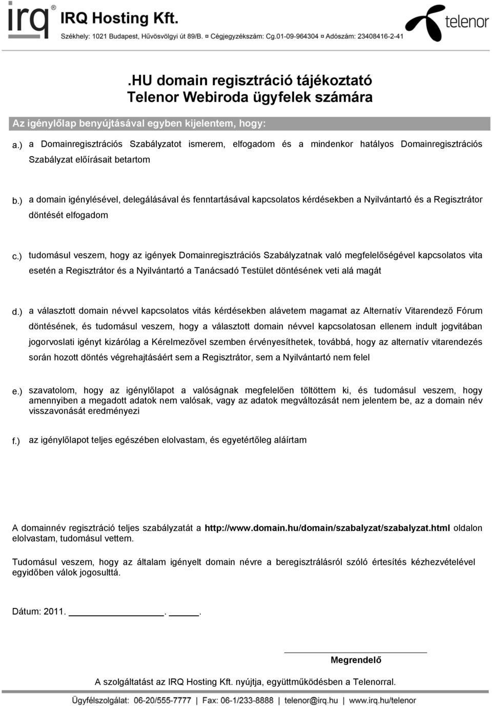 ) a domain igénylésével, delegálásával és fenntartásával kapcsolatos kérdésekben a Nyilvántartó és a Regisztrátor döntését elfogadom c.