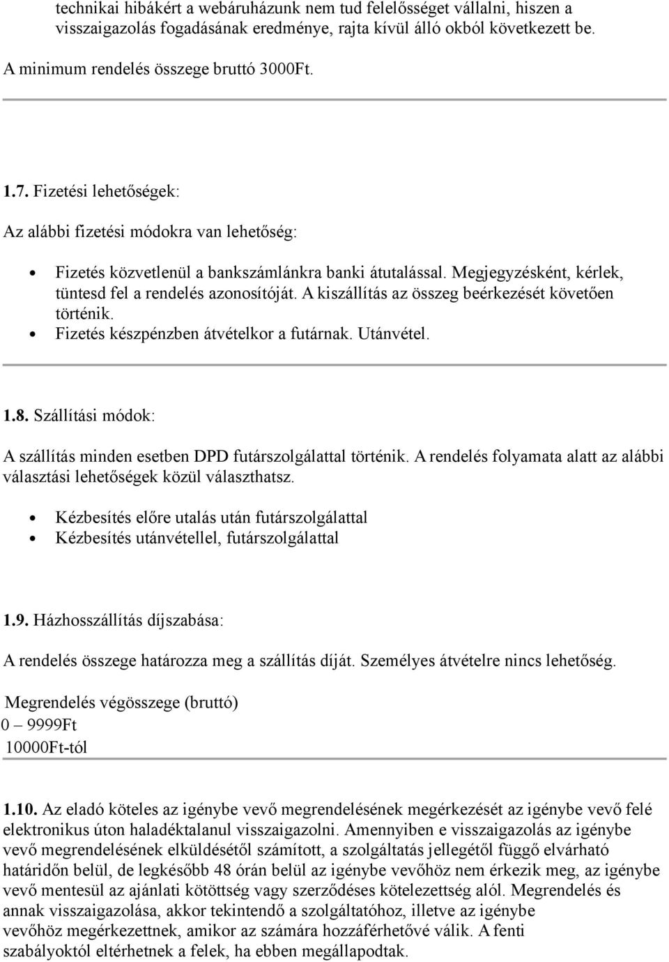 A kiszállítás az összeg beérkezését követően történik. Fizetés készpénzben átvételkor a futárnak. Utánvétel. 1.8. Szállítási módok: A szállítás minden esetben DPD futárszolgálattal történik.