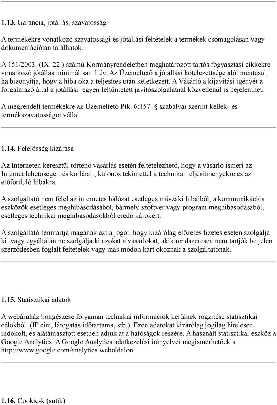 Az Üzemeltető a jótállási kötelezettsége alól mentesül, ha bizonyítja, hogy a hiba oka a teljesítés után keletkezett.