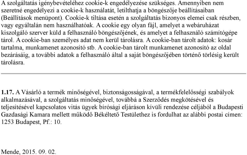 A cookie egy olyan fájl, amelyet a webáruházat kiszolgáló szerver küld a felhasználó böngészőjének, és amelyet a felhasználó számítógépe tárol. A cookie-ban személyes adat nem kerül tárolásra.