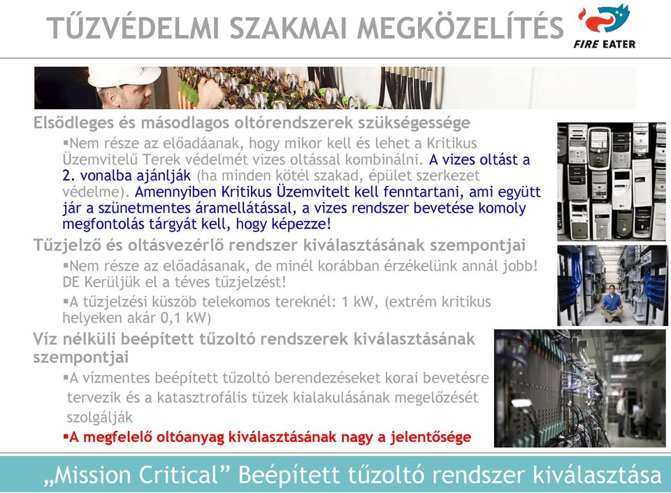 Amennyiben Kritikus Üzemvitelt kell fenntartani, ami együtt jár a szünetmentes áramellátással, a vizes rendszer bevetése komoly megfontolás tárgyát kell, hogy képezze!