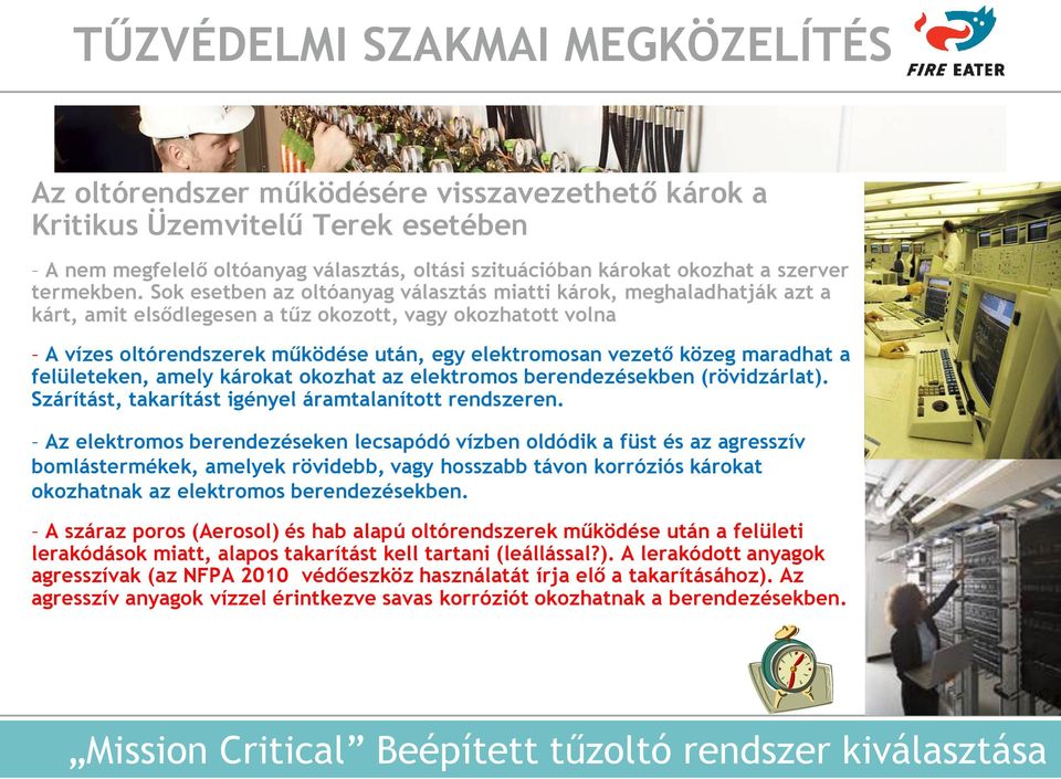maradhat a felületeken, amely károkat okozhat az elektromos berendezésekben (rövidzárlat). Szárítást, takarítást igényel áramtalanított rendszeren.