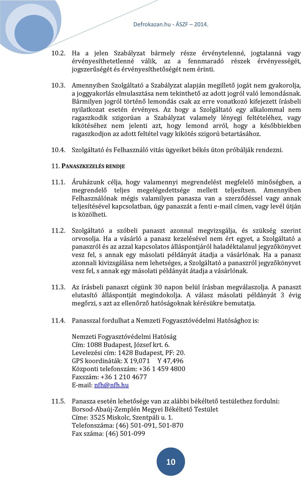 Bármilyen jogról történő lemondás csak az erre vonatkozó kifejezett írásbeli nyilatkozat esetén érvényes.