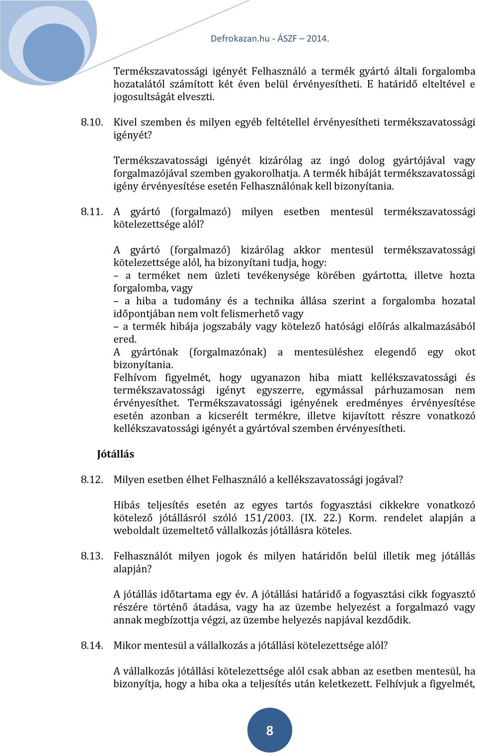 A termék hibáját termékszavatossági igény érvényesítése esetén Felhasználónak kell bizonyítania. 8.11. A gyártó (forgalmazó) milyen esetben mentesül termékszavatossági kötelezettsége alól?