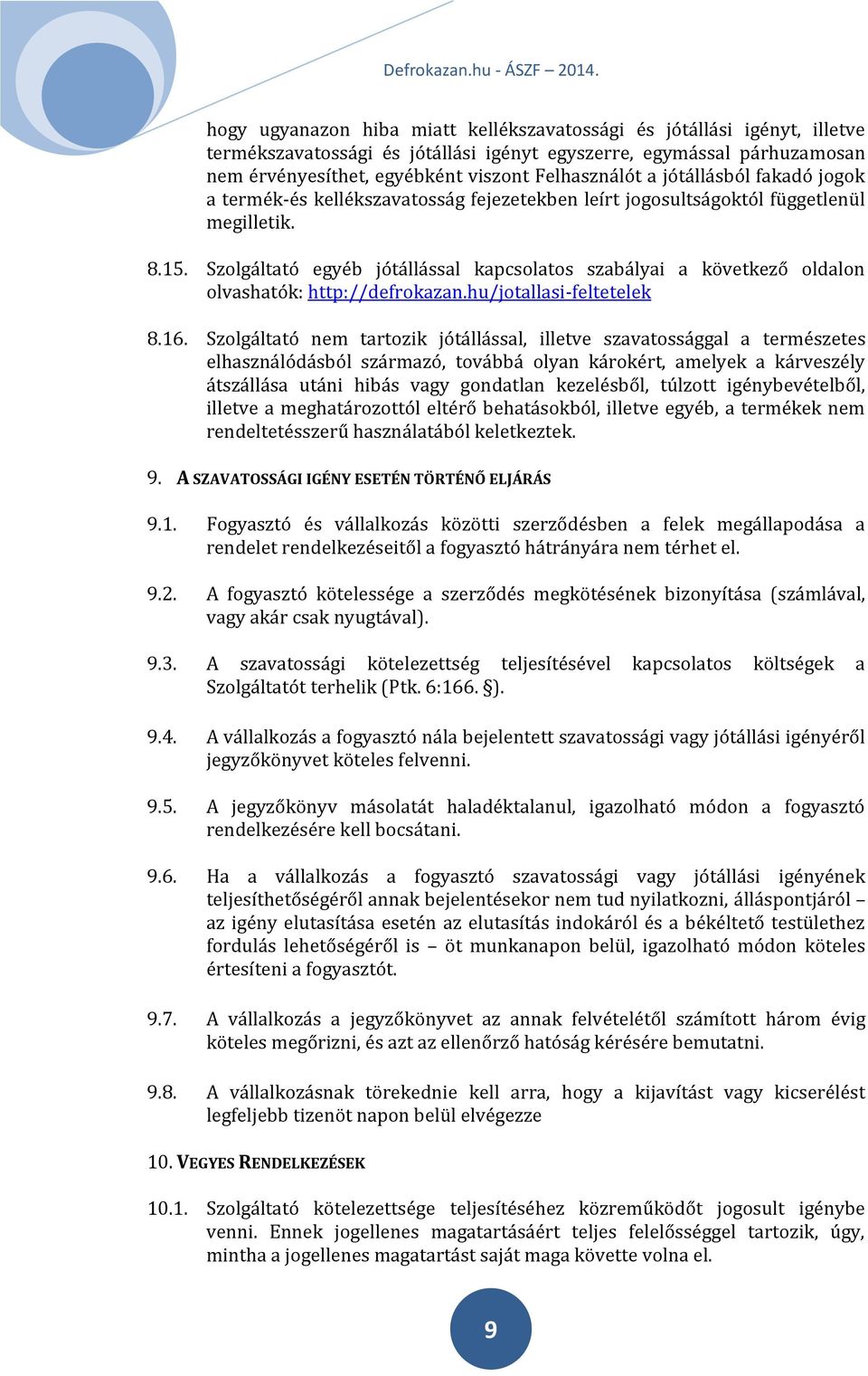 Szolgáltató egyéb jótállással kapcsolatos szabályai a következő oldalon olvashatók: http://defrokazan.hu/jotallasi-feltetelek 8.16.