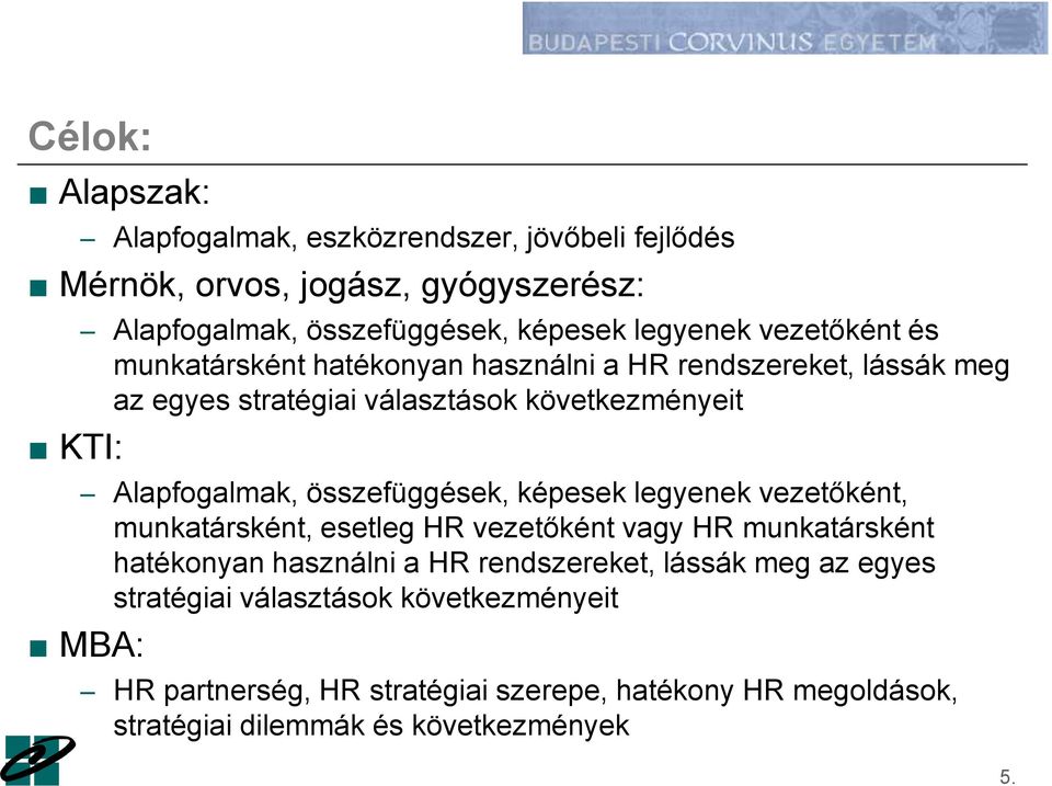 összefüggések, képesek legyenek vezetőként, munkatársként, esetleg HR vezetőként vagy HR munkatársként hatékonyan használni a HR rendszereket, lássák