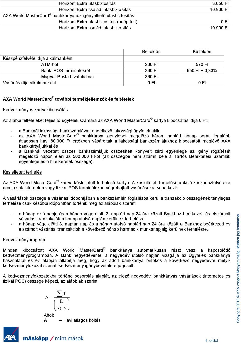 90 Belföldön Külföldön Készpénzfelvétel díja alkalmanként ATM-ből 26 57 Banki POS terminálokról 36 95 + 0,33% Magyar Posta hivatalaiban 36 - Vásárlás díja alkalmanként AXA World MasterCard további